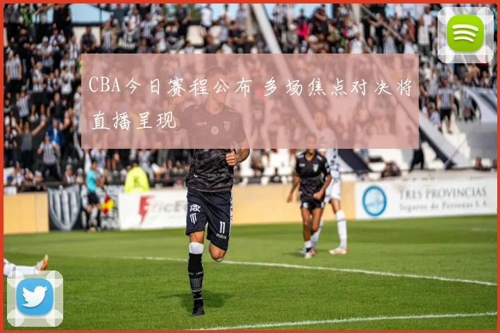 CBA今日赛程公布 多场焦点对决将直播呈现